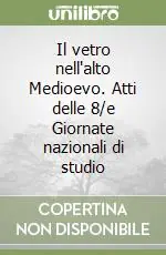 Non Perdere Il vetro nell‘alto Medioevo. Atti delle 8/e Giornate nazionali di studio
