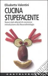 Cucina stupefacente. Nuovi stati alterati di coscienza introduzione alla neurodietologia Ultimissimo Modello