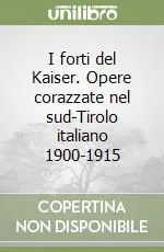 Quantità Limitata I forti del Kaiser. Opere corazzate nel sud-Tirolo italiano 1900-1915