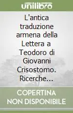L‘antica traduzione armena della Lettera a Teodoro di Giovanni Crisostomo. Ricerche linguistiche e filologiche Offerta Lampo