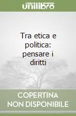 Offerta Lampo Tra etica e politica pensare i diritti