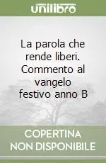 Prezzo Basso La parola che rende liberi. Commento al vangelo festivo anno B