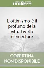 L‘ottimismo è il profumo della vita. Livello elementare Subito Disponibile
