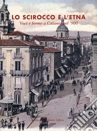 Esclusivo Lo scirocco e l‘Etna. Voci e forme a Catania nel ‘900