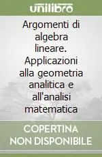 Argomenti di algebra lineare. Applicazioni alla geometria analitica e all‘analisi matematica Must-Have