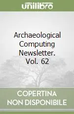 Archaeological Computing Newsletter. Vol. 62 Nuova Collezione