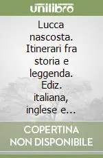 Quantità Limitata Lucca nascosta. Itinerari fra storia e leggenda. Ediz. italiana, inglese e tedesca
