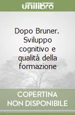 Dopo Bruner. Sviluppo cognitivo e qualità della formazione Sconto
