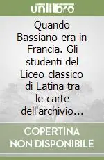 Compra Online Quando Bassiano era in Francia. Gli studenti del Liceo classico di Latina tra le carte dell‘archivio di Bassiano