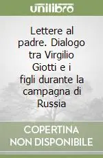 Lettere al padre. Dialogo tra Virgilio Giotti e i figli durante la campagna di Russia Solo Oggi