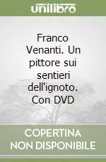 Franco Venanti. Un pittore sui sentieri dell‘ignoto. Con DVD Prezzo Ridotto