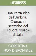Prezzo Ridotto Una certa idea dell‘Umbria. Cronache scettiche del «cuore rosso» d‘Italia