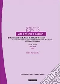 Pagamento Sicuro Vita e morte a Sassari. Defunti sepolti in S. Maria di Betlem di Sassari. Vol. 1/1 Atti dei libri defunctorum della parrocchia di San Nicola (Cattedrale di Sassari, 1614-1837). Indici