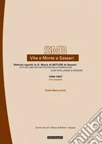 Ultimissimo Modello Vita e morte a Sassari. Defunti sepolti in S. Maria di Betlem di Sassari. Vol. 2/2 Atti dei libri defunctorum della parrocchia di Sant‘Apollinare di Sassari (1640-1867)