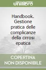 Handbook. Gestione pratica delle complicanze della cirrosi epatica Pagamento Sicuro