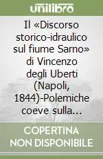 Il «Discorso storico-idraulico sul fiume Sarno» di Vincenzo degli Uberti (Napoli, 1844)-Polemiche coeve sulla bonifica dell‘agro sarnese Non Perdere