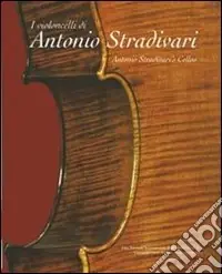 I violoncelli di Antonio Stradivari. Testo inglese a fronte Economico