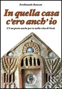 In quella casa c‘ero anch‘io. C‘è un posto anche per te nella vita di Gesù Compra Oggi Stesso