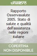 Rapporto Osservasalute 2005. Stato di salute e qualità dell‘assistenza nelle regioni italiane Esclusivo