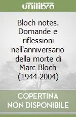 Bloch notes. Domande e riflessioni nell‘anniversario della morte di Marc Bloch (1944-2004) Novità