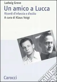 Un amico a Lucca. Ricordi d‘infanzia e d‘esilio Scelto Dai Clienti