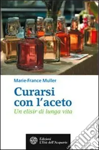 Subito Disponibile Curarsi con l‘aceto. Un elisir di lunga vita