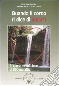 Prezzo Scontato Quando il corpo ti dice di amarti. Le cause metafisiche di 500 malattie