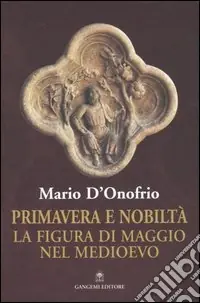 Primavera e nobiltà. La figura di Maggio nel Medioevo Quantità Limitata
