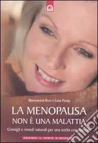 La menopausa non è una malattia. Consigli e rimedi naturali per una scelta consapevole Nuovo Arrivo