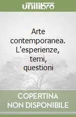 Arte contemporanea. L‘esperienze, temi, questioni Acquista Ora