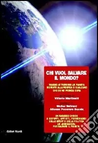 Chi vuol salvare il mondo? Viaggio attraverso un pianeta morente alla ricerca di qualcuno che se ne prenda cura Nuova Collezione