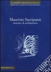 Maurizio Sacripanti. Maestro di architettura. Ediz. illustrata Economico