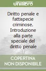 Diritto penale e fattispecie criminose. Introduzione alla parte speciale del diritto penale Quantità Limitata