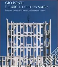 Gio Ponti e l‘architettura sacra. Finestre aperte sulla natura, sul mistero, su Dio Promozione Esclusiva