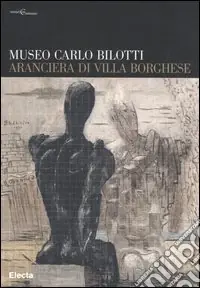 Museo Carlo Bilotti. Aranciera di Villa Borghese. Ediz. illustrata Offerta
