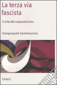 Occasione Imperdibile La terza via fascista. Il mito del corporativismo