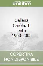 Galleria Caròla. Il centro 1960-2005 A Buon Prezzo