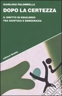 Dopo la certezza. Il diritto in equilibrio tra giustizia e democrazia Subito Disponibile
