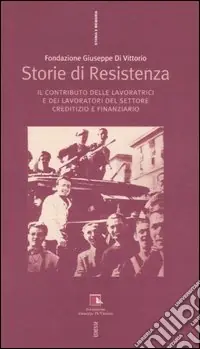 Subito Disponibile Storie di Resistenza. Il contributo delle lavoratrici e dei lavoratori del settore creditizio e finanziario