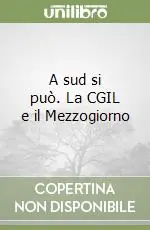 A sud si può. La CGIL e il Mezzogiorno Nuova Collezione