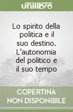 Prezzo Basso Lo spirito della politica e il suo destino. L‘autonomia del politico e il suo tempo