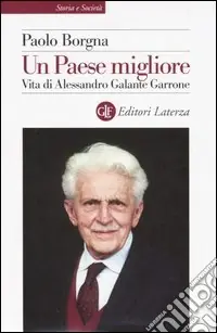Ultime Pezzi Un Paese migliore. Vita di Alessandro Galante Garrone