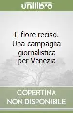 Il fiore reciso. Una campagna giornalistica per Venezia Offerta Limitata