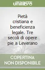 Pietà cristiana e beneficienza legale. Tre secoli di opere pie a Leverano Must-Have