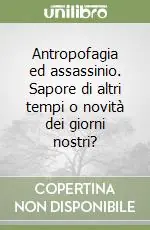 Direttamente Dal Produttore Antropofagia ed assassinio. Sapore di altri tempi o novità dei giorni nostri?
