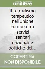 Acquista Ora Il termalismo terapeutico nell‘Unione Europea tra servizi sanitari nazionali e politiche del turismo