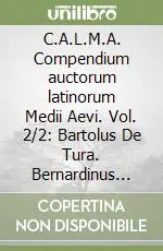 Offerta Limitata C.A.L.M.A. Compendium auctorum latinorum Medii Aevi. Vol. 2/2 Bartolus De Tura. Bernardinus Senensis