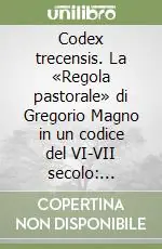Popolare Codex trecensis. La «Regola pastorale» di Gregorio Magno in un codice del VI-VII secolo Troyes, médiathèque de l‘agglomeration troyen