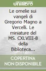 Le omelie sui vangeli di Gregorio Magno a Vercelli. Le miniature del MS. CXLVIII-8 della Biblioteca Capitolare Offerta
