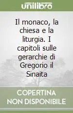 Il monaco, la chiesa e la liturgia. I capitoli sulle gerarchie di Gregorio il Sinaita Compra Adesso